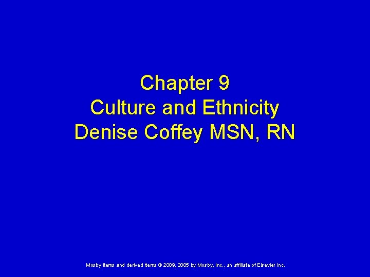 Chapter 9 Culture and Ethnicity Denise Coffey MSN, RN Mosby items and derived items