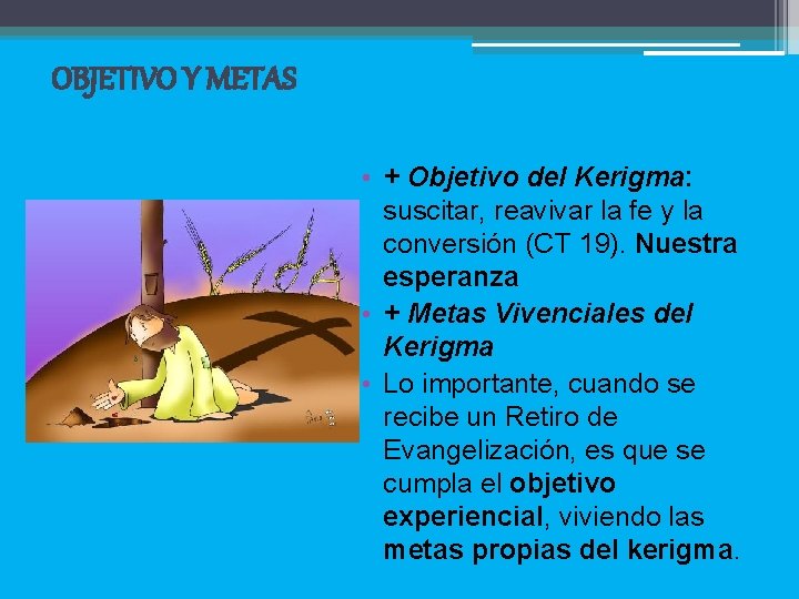 OBJETIVO Y METAS • + Objetivo del Kerigma: suscitar, reavivar la fe y la OBJETIVO Y METAS • + Objetivo del Kerigma: suscitar, reavivar la fe y la