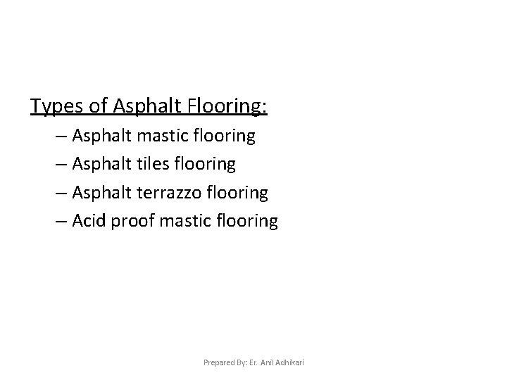 Types of Asphalt Flooring: – Asphalt mastic flooring – Asphalt tiles flooring – Asphalt