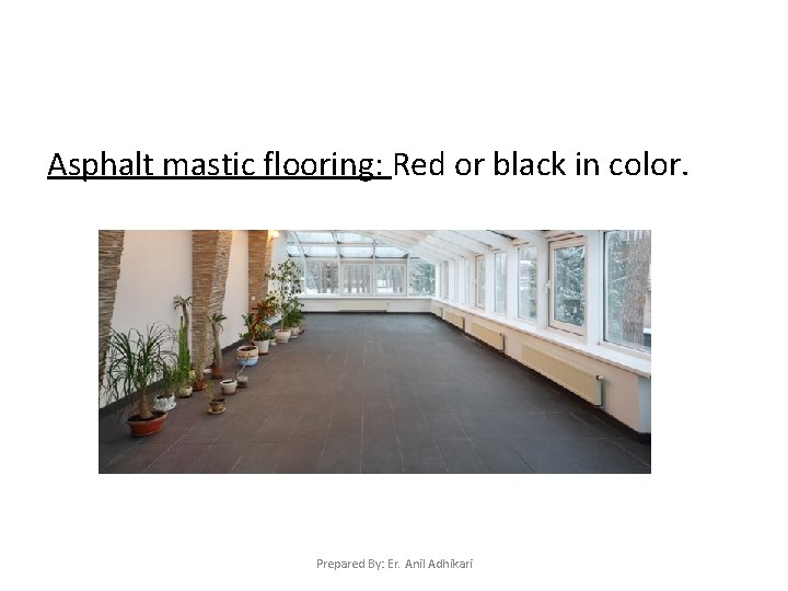 Asphalt mastic flooring: Red or black in color. Prepared By: Er. Anil Adhikari 