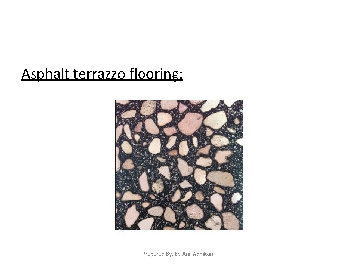 Asphalt terrazzo flooring: Prepared By: Er. Anil Adhikari 