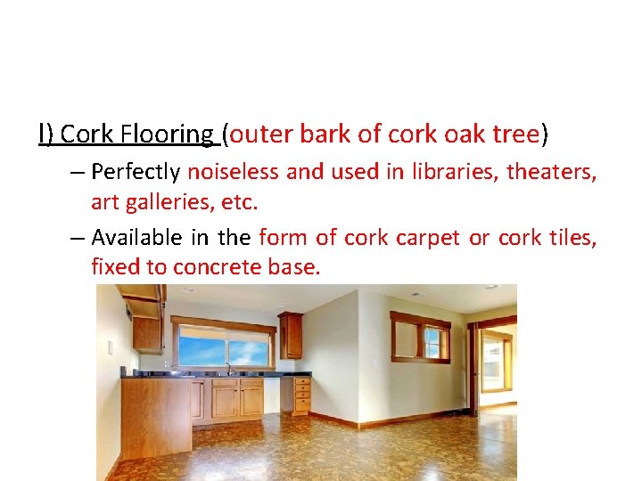 l) Cork Flooring (outer bark of cork oak tree) – Perfectly noiseless and used