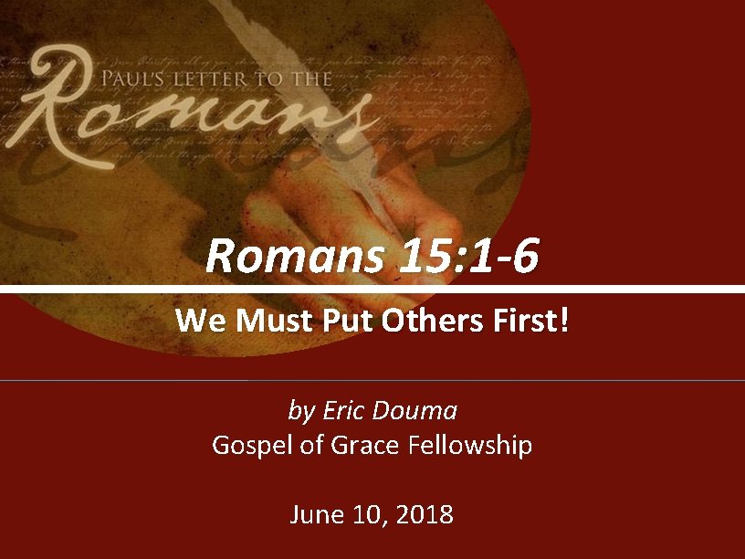 Romans 15: 1 -6 We Must Put Others First! by Eric Douma Gospel of