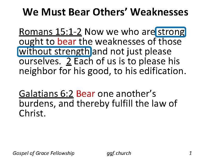 We Must Bear Others’ Weaknesses Romans 15: 1 -2 Now we who are strong
