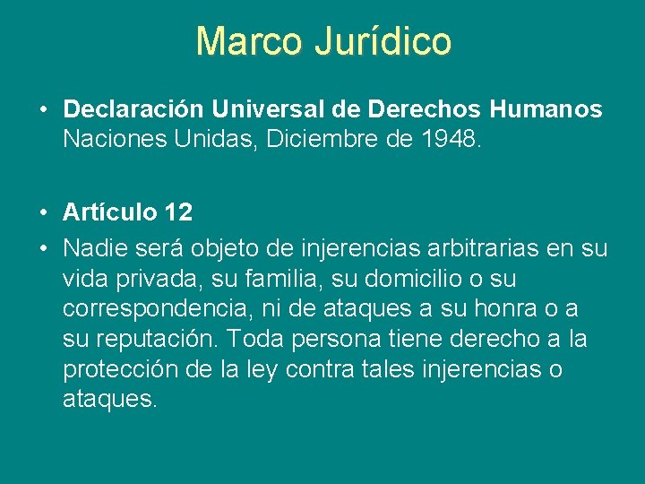 Marco Jurídico • Declaración Universal de Derechos Humanos Naciones Unidas, Diciembre de 1948. •