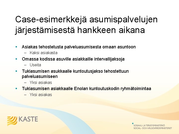 Case-esimerkkejä asumispalvelujen järjestämisestä hankkeen aikana § Asiakas tehostetusta palveluasumisesta omaan asuntoon – Kaksi asiakasta