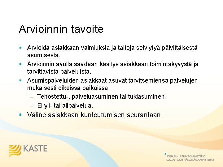 Arvioinnin tavoite § Arvioida asiakkaan valmiuksia ja taitoja selviytyä päivittäisestä asumisesta. § Arvioinnin avulla