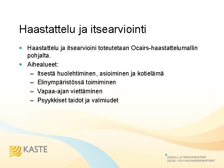 Haastattelu ja itsearviointi § Haastattelu ja itsearvioini toteutetaan Ocairs-haastattelumallin pohjalta. § Aihealueet: – Itsestä