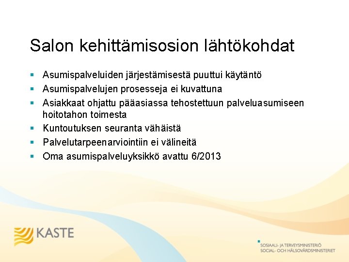 Salon kehittämisosion lähtökohdat § Asumispalveluiden järjestämisestä puuttui käytäntö § Asumispalvelujen prosesseja ei kuvattuna §