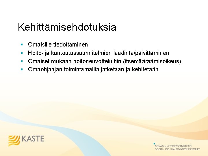 Kehittämisehdotuksia § § Omaisille tiedottaminen Hoito- ja kuntoutussuunnitelmien laadinta/päivittäminen Omaiset mukaan hoitoneuvotteluihin (itsemääräämisoikeus) Omaohjaajan Kehittämisehdotuksia § § Omaisille tiedottaminen Hoito- ja kuntoutussuunnitelmien laadinta/päivittäminen Omaiset mukaan hoitoneuvotteluihin (itsemääräämisoikeus) Omaohjaajan