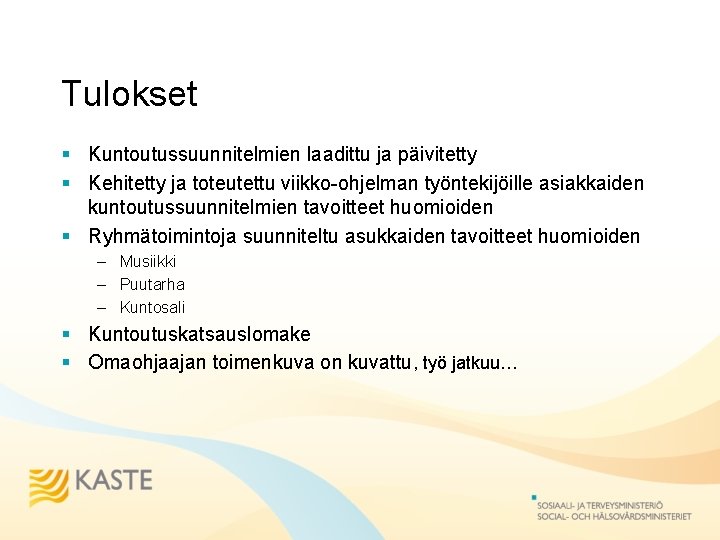 Tulokset § Kuntoutussuunnitelmien laadittu ja päivitetty § Kehitetty ja toteutettu viikko-ohjelman työntekijöille asiakkaiden kuntoutussuunnitelmien