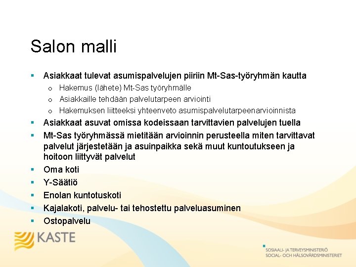 Salon malli § Asiakkaat tulevat asumispalvelujen piiriin Mt-Sas-työryhmän kautta o Hakemus (lähete) Mt-Sas työryhmälle Salon malli § Asiakkaat tulevat asumispalvelujen piiriin Mt-Sas-työryhmän kautta o Hakemus (lähete) Mt-Sas työryhmälle