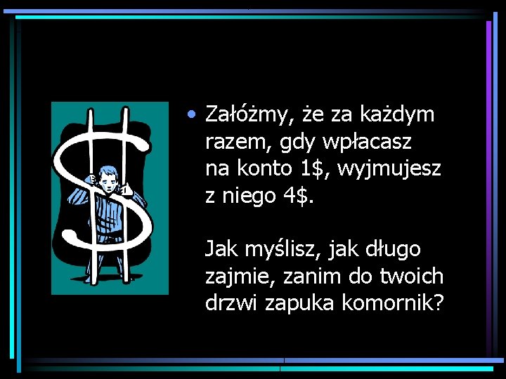  • Załóżmy, że za każdym razem, gdy wpłacasz na konto 1$, wyjmujesz z