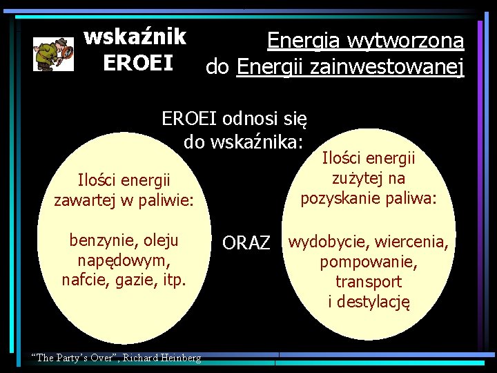 wskaźnik Energia wytworzona EROEI do Energii zainwestowanej EROEI odnosi się do wskaźnika: Ilości energii
