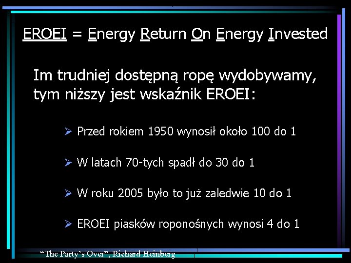 EROEI = Energy Return On Energy Invested Im trudniej dostępną ropę wydobywamy, tym niższy