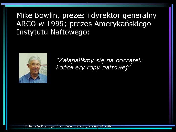 Mike Bowlin, prezes i dyrektor generalny ARCO w 1999; prezes Amerykańskiego Instytutu Naftowego: “Załapaliśmy