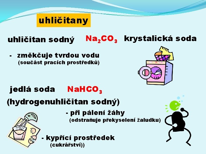 uhličitany uhličitan sodný Na 2 CO 3 krystalická soda - změkčuje tvrdou vodu (součást