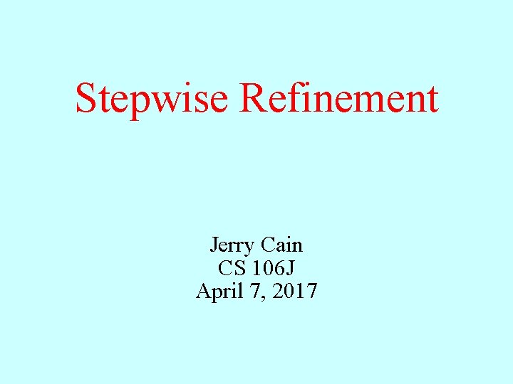 Stepwise Refinement Jerry Cain CS 106 J April 7, 2017 