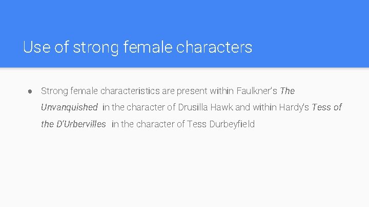 Use of strong female characters ● Strong female characteristics are present within Faulkner’s The