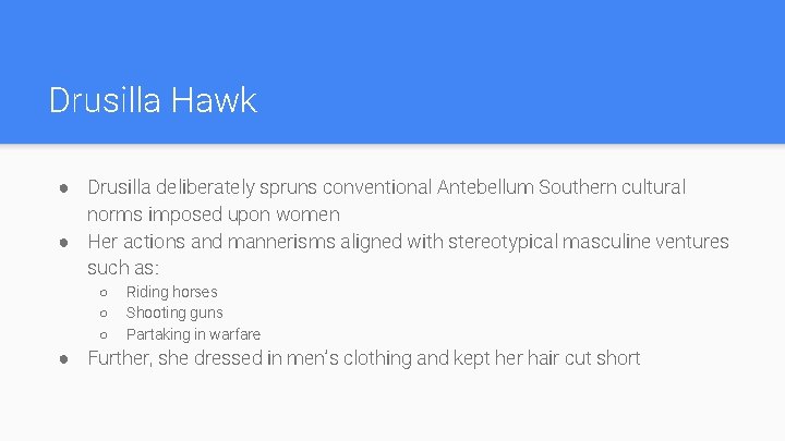 Drusilla Hawk ● Drusilla deliberately spruns conventional Antebellum Southern cultural norms imposed upon women