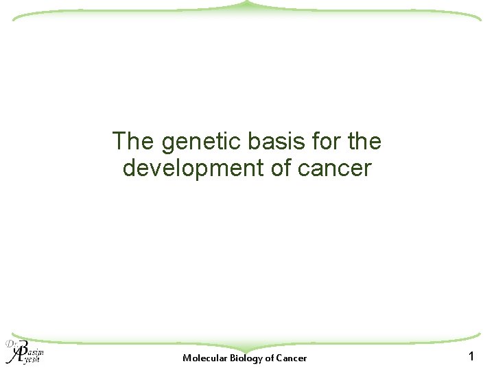 The genetic basis for the development of cancer Molecular Biology of Cancer 1 