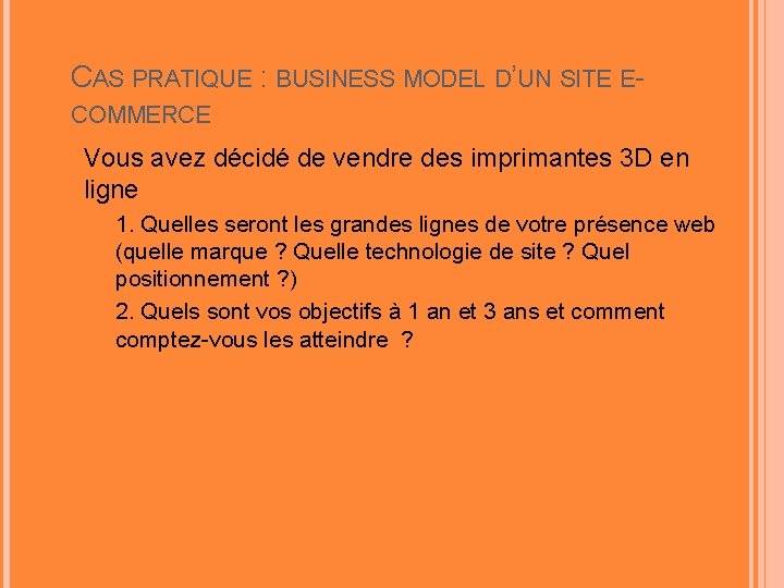 CAS PRATIQUE : BUSINESS MODEL D’UN SITE ECOMMERCE Vous avez décidé de vendre des