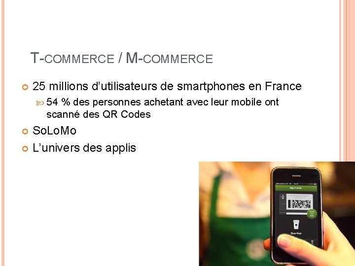 T-COMMERCE / M-COMMERCE 25 millions d’utilisateurs de smartphones en France 54 % des personnes