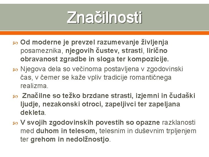 Značilnosti Od moderne je prevzel razumevanje življenja posameznika, njegovih čustev, strasti, lirično obravanost zgradbe