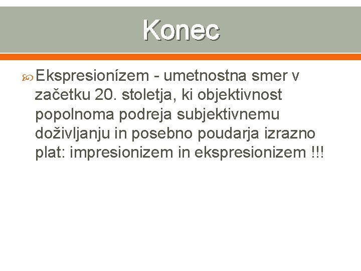 Konec Ekspresionízem - umetnostna smer v začetku 20. stoletja, ki objektivnost popolnoma podreja subjektivnemu