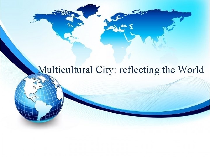 Multicultural City: reflecting the World Multicultural City: reflecting the World