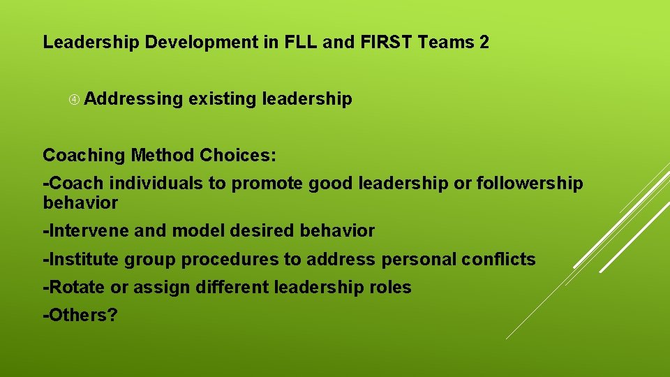 Leadership Development in FLL and FIRST Teams 2 Addressing existing leadership Coaching Method Choices: