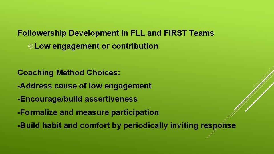 Followership Development in FLL and FIRST Teams Low engagement or contribution Coaching Method Choices: