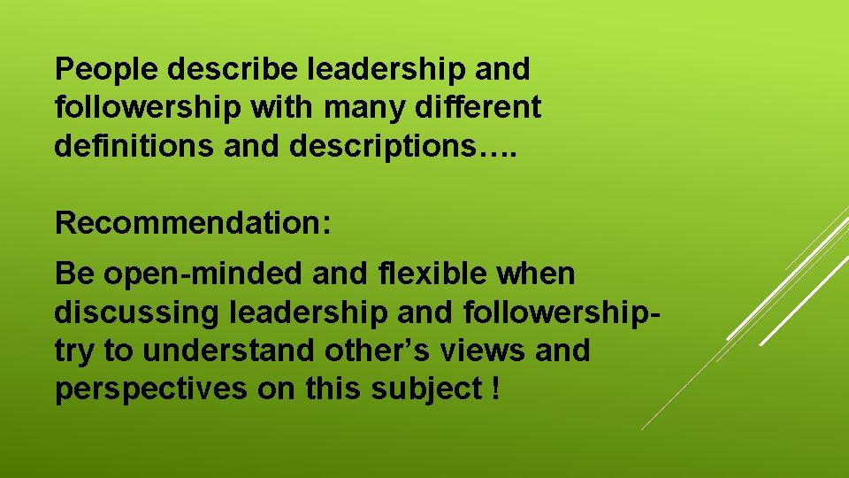 People describe leadership and followership with many different definitions and descriptions…. Recommendation: Be open-minded