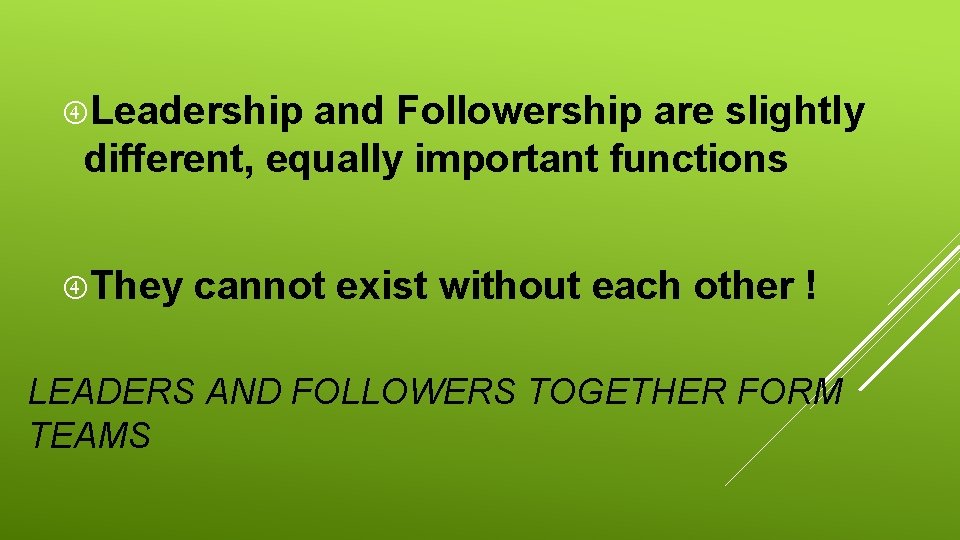  Leadership and Followership are slightly different, equally important functions They cannot exist without