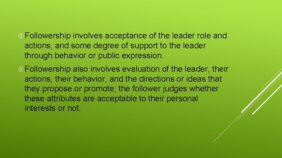  Followership involves acceptance of the leader role and actions, and some degree of