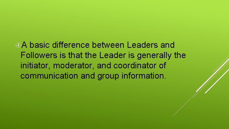  A basic difference between Leaders and Followers is that the Leader is generally