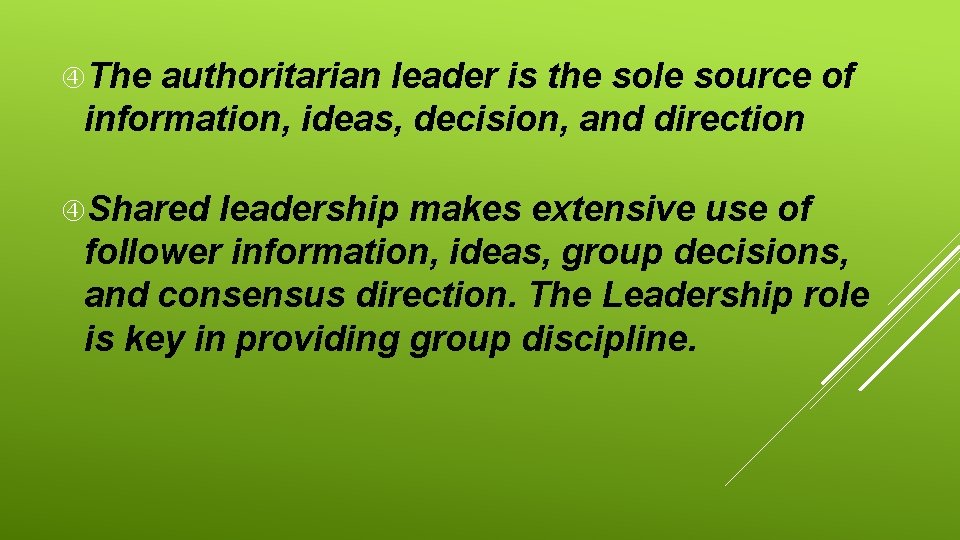 The authoritarian leader is the sole source of information, ideas, decision, and direction