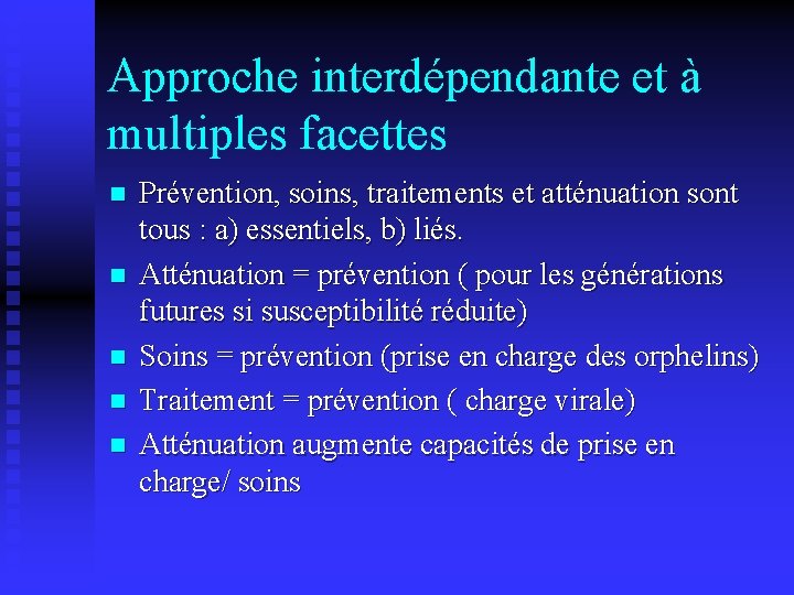 Approche interdépendante et à multiples facettes n n n Prévention, soins, traitements et atténuation