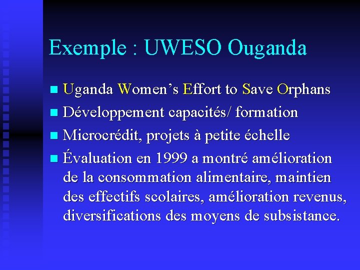Exemple : UWESO Ouganda Uganda Women’s Effort to Save Orphans n Développement capacités/ formation