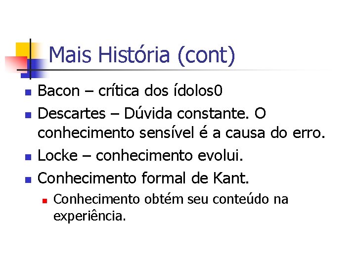 Mais História (cont) n n Bacon – crítica dos ídolos 0 Descartes – Dúvida