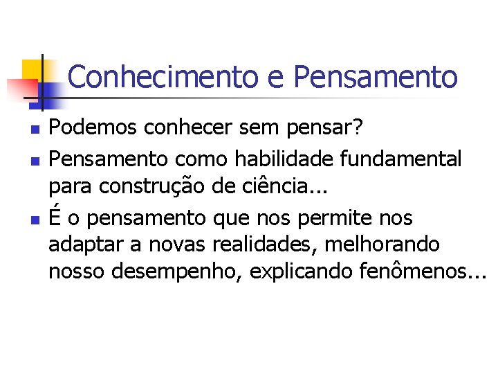 Conhecimento e Pensamento n n n Podemos conhecer sem pensar? Pensamento como habilidade fundamental