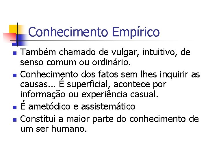 Conhecimento Empírico n n Também chamado de vulgar, intuitivo, de senso comum ou ordinário.