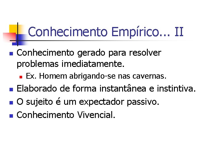 Conhecimento Empírico. . . II n Conhecimento gerado para resolver problemas imediatamente. n n