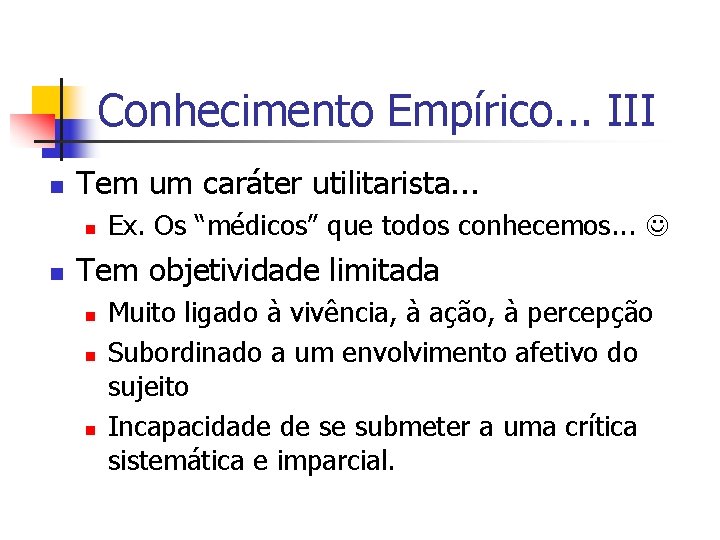 Conhecimento Empírico. . . III n Tem um caráter utilitarista. . . n n