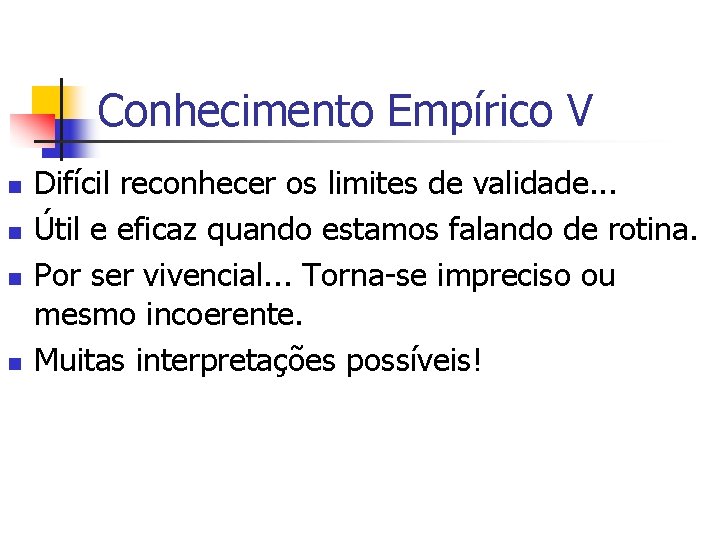 Conhecimento Empírico V n n Difícil reconhecer os limites de validade. . . Útil