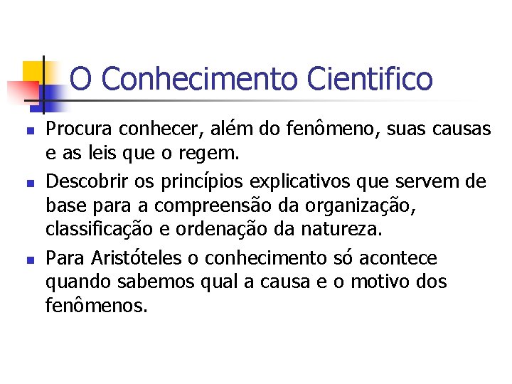 O Conhecimento Cientifico n n n Procura conhecer, além do fenômeno, suas causas e