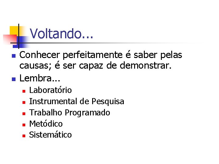 Voltando. . . n n Conhecer perfeitamente é saber pelas causas; é ser capaz