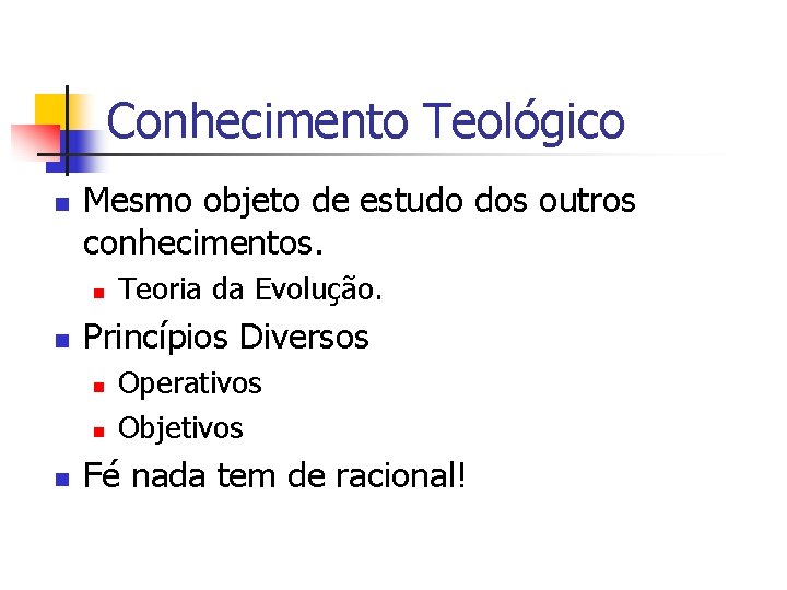Conhecimento Teológico n Mesmo objeto de estudo dos outros conhecimentos. n n Princípios Diversos