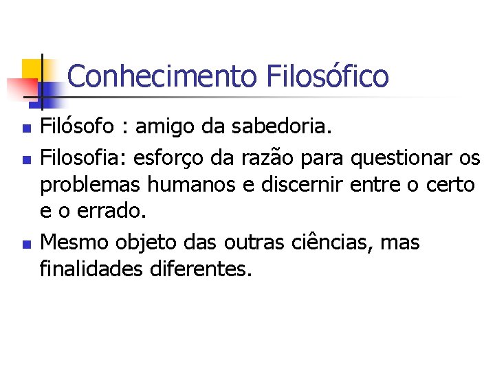 Conhecimento Filosófico n n n Filósofo : amigo da sabedoria. Filosofia: esforço da razão