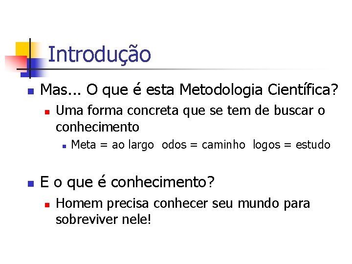 Introdução n Mas. . . O que é esta Metodologia Científica? n Uma forma